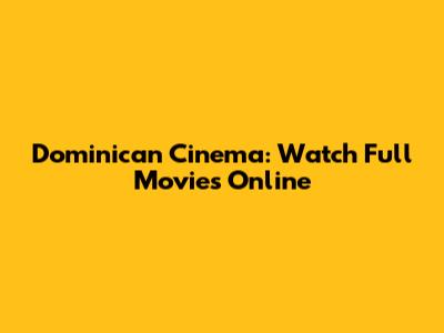 Dominican Cinema: Watch Full Movies Online