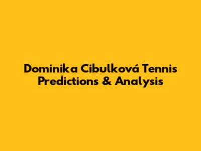 Dominika Cibulková Tennis Predictions & Analysis