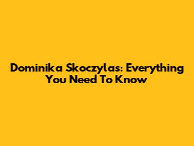 Dominika Skoczylas: Everything You Need To Know