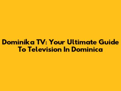 Dominika TV: Your Ultimate Guide To Television In Dominica