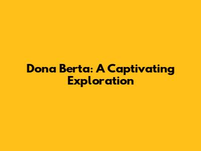 Dona Berta: A Captivating Exploration