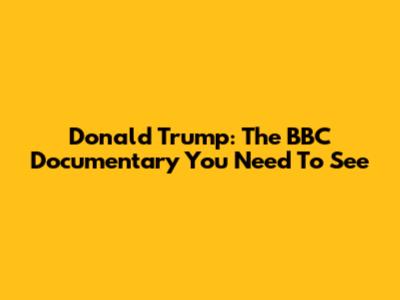 Donald Trump: The BBC Documentary You Need To See