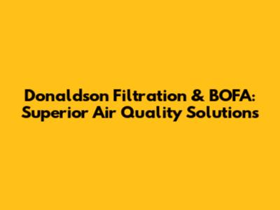 Donaldson Filtration & BOFA: Superior Air Quality Solutions