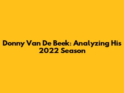 Donny Van De Beek: Analyzing His 2022 Season