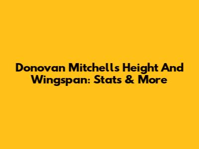 Donovan Mitchell's Height And Wingspan: Stats & More