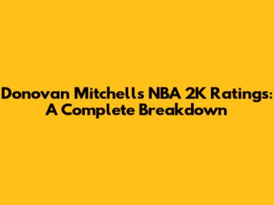Donovan Mitchell's NBA 2K Ratings: A Complete Breakdown