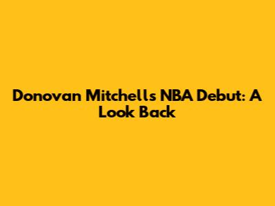 Donovan Mitchell's NBA Debut: A Look Back