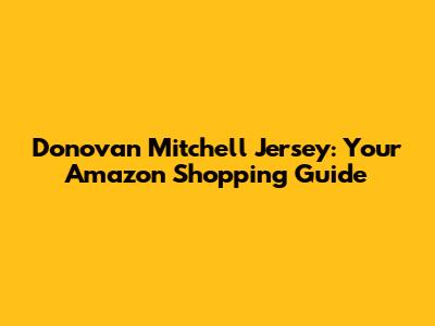 Donovan Mitchell Jersey: Your Amazon Shopping Guide