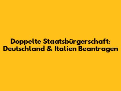 Doppelte Staatsbürgerschaft: Deutschland & Italien Beantragen