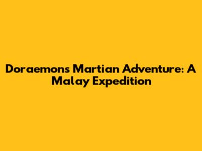 Doraemon's Martian Adventure: A Malay Expedition