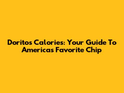 Doritos Calories: Your Guide To America's Favorite Chip