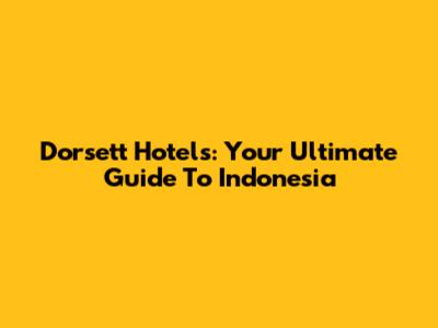 Dorsett Hotels: Your Ultimate Guide To Indonesia