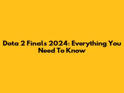Dota 2 Finals 2024: Everything You Need To Know