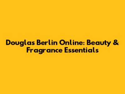Douglas Berlin Online: Beauty & Fragrance Essentials