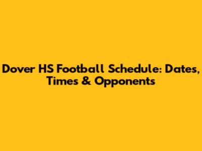Dover HS Football Schedule: Dates, Times & Opponents