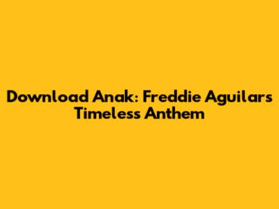 Download 'Anak': Freddie Aguilar's Timeless Anthem