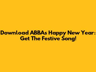 Download ABBA's Happy New Year: Get The Festive Song!
