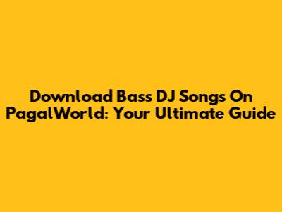 Download Bass DJ Songs On PagalWorld: Your Ultimate Guide