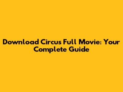 Download Circus Full Movie: Your Complete Guide