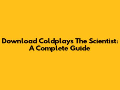 Download Coldplay's 'The Scientist': A Complete Guide