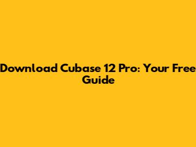 Download Cubase 12 Pro: Your Free Guide