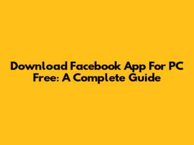 Download Facebook App For PC Free: A Complete Guide