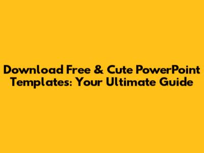 Download Free & Cute PowerPoint Templates: Your Ultimate Guide