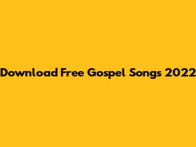 Download Free Gospel Songs 2022