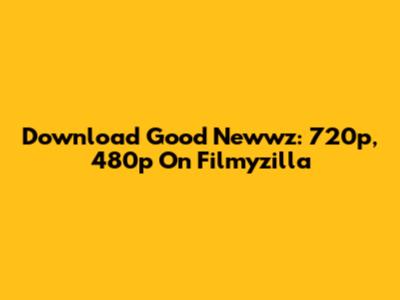 Download Good Newwz: 720p, 480p On Filmyzilla