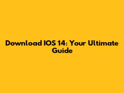 Download IOS 14: Your Ultimate Guide
