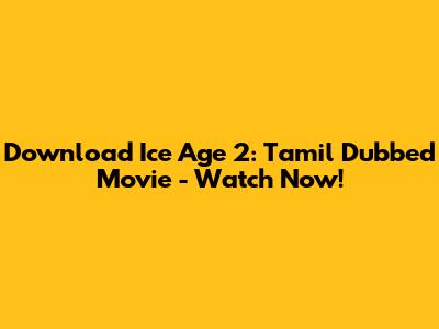 Download Ice Age 2: Tamil Dubbed Movie - Watch Now!