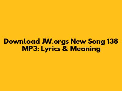 Download JW.org's New Song 138 MP3: Lyrics & Meaning