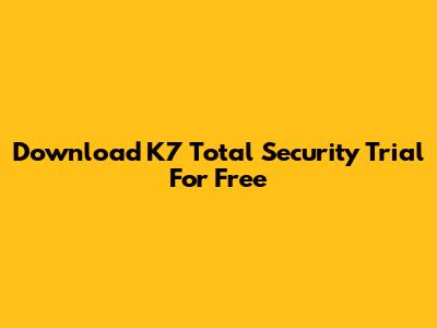 Download K7 Total Security Trial For Free