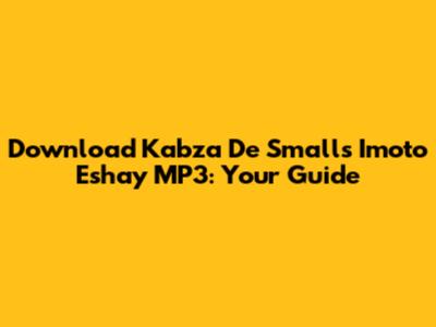 Download Kabza De Small's 'Imoto Eshay' MP3: Your Guide