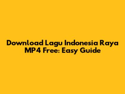 Download Lagu Indonesia Raya MP4 Free: Easy Guide