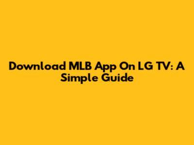 Download MLB App On LG TV: A Simple Guide