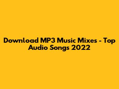 Download MP3 Music Mixes - Top Audio Songs 2022