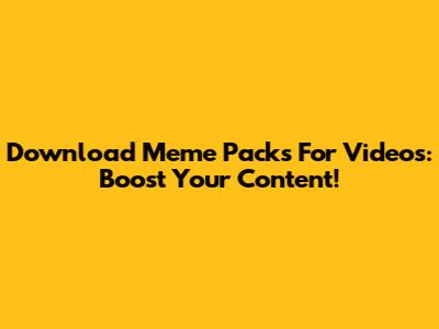 Download Meme Packs For Videos: Boost Your Content!