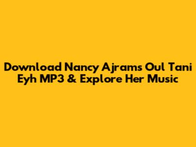 Download Nancy Ajram's 'Oul Tani Eyh' MP3 & Explore Her Music
