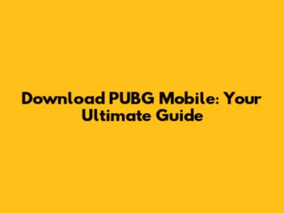Download PUBG Mobile: Your Ultimate Guide