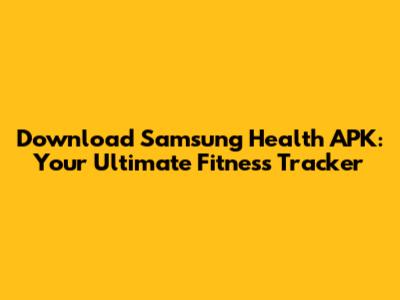 Download Samsung Health APK: Your Ultimate Fitness Tracker