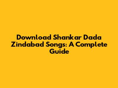 Download Shankar Dada Zindabad Songs: A Complete Guide