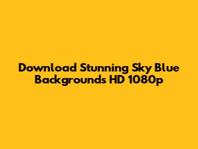 Download Stunning Sky Blue Backgrounds HD 1080p