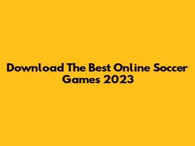 Download The Best Online Soccer Games 2023