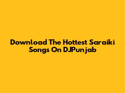 Download The Hottest Saraiki Songs On DJPunjab