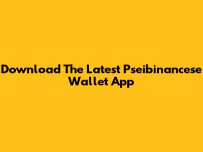 Download The Latest Pseibinancese Wallet App