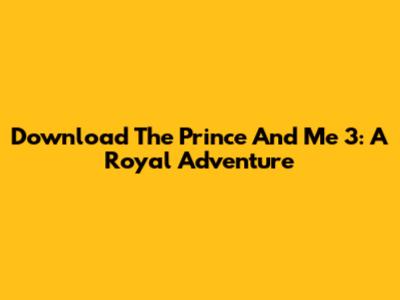 Download The Prince And Me 3: A Royal Adventure