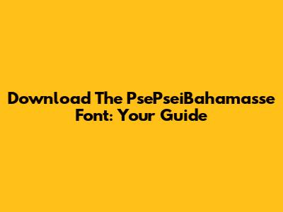 Download The PsePseiBahamasse Font: Your Guide