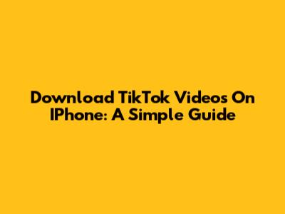 Download TikTok Videos On IPhone: A Simple Guide
