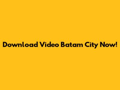 Download Video Batam City Now!